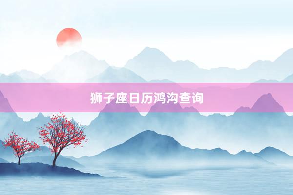 狮子座日历鸿沟查询